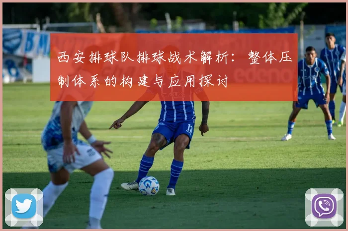 西安排球队排球战术解析：整体压制体系的构建与应用探讨
